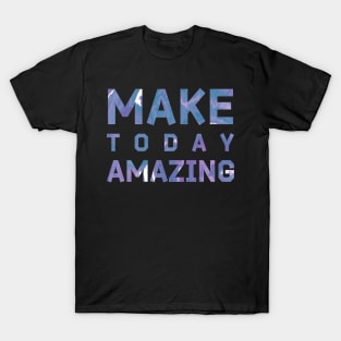 Make Today Amazing T-Shirt